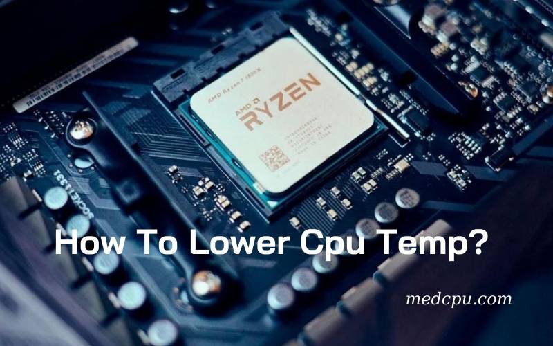 How To Lower Cpu Temp A Complete Guide Medcpu