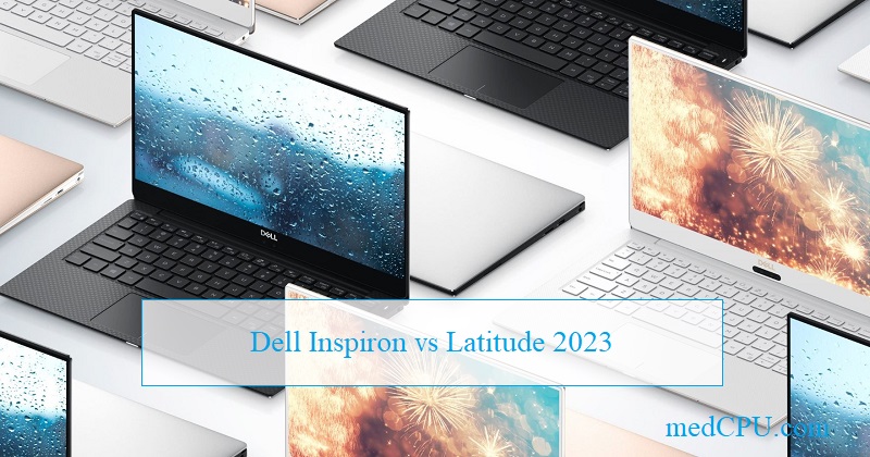 Dell Inspiron Vs Latitude 2024 Which Laptop Brand Is Better MedCPU